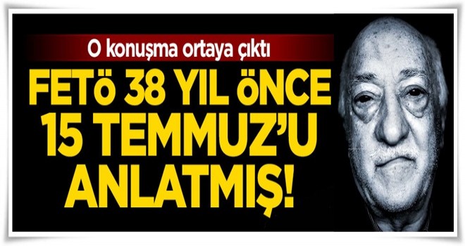 FETÖ 38 yıl önce 15 Temmuz'u anlatmış