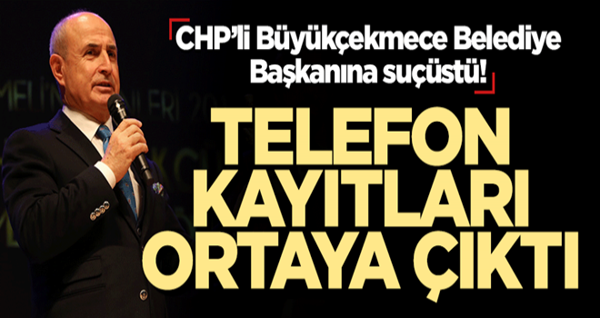 CHP’li Büyükçekmece Belediyesi Başkanına suçüstü! Telefon kayıtları ortaya çıktı