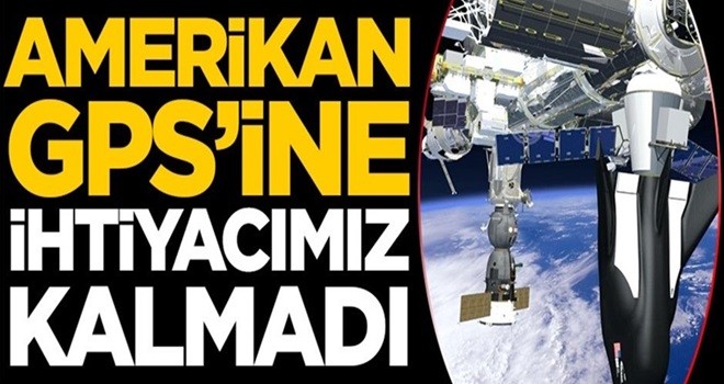 Amerikan GPS’ine ihtiyacımız kalmadı