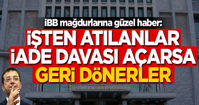 İBB mağdurlarına güzel haber: İşten atılanlar iade davası açarsa geri dönerler