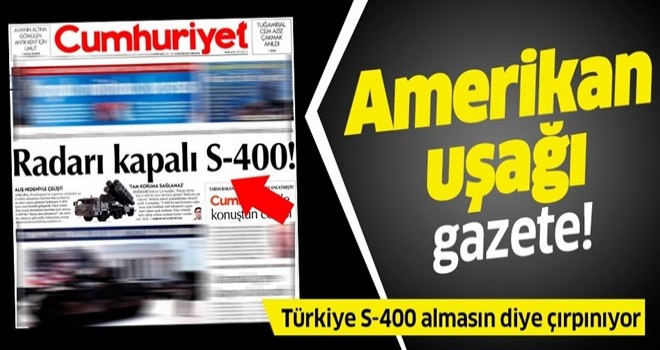 Amerikan uşağı Cumhuriyet gazetesi Türkiye s-400 almasın diye çırpınıyor .