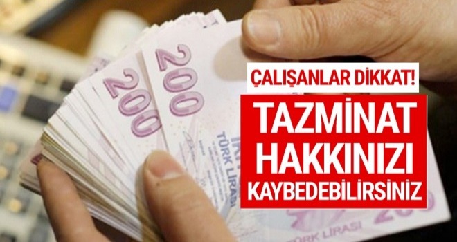 Çalışanlar dikkat! Kıdem tazminatınızı kaybedebilirsiniz