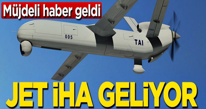 Müjdeli haber geldi! Jet İHA geliyor