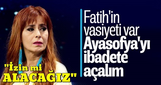 Yıldız Tilbe: Ayasofya ibadete açılsın, izin mi alacağız