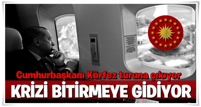 Cumhurbaşkanı Körfez turuna çıkıyor