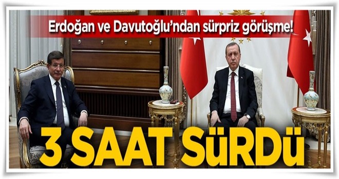 Cumhurbaşkanı Erdoğan ile Davutoğlu 3 saat görüştü