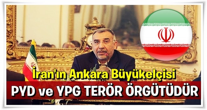 İran'ın Ankara Büyükelçisi Ferd: PYD ve YPG'yi terör örgütü olarak görüyoruz