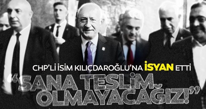 CHP eski Milletvekili Develi’den Kılıçdaroğlu'na: Sana teslim olmayacağız! Başaramayacaksınız!