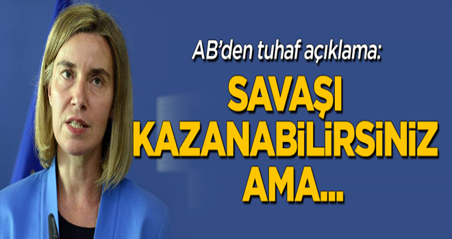 AB'den tuhaf açıklama: Savaşı kazanabilirsiniz ama...