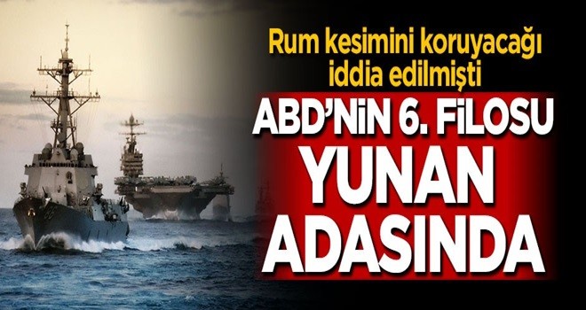 Rum kesimini koruyacağı iddia edilmişti! ABD'nin 6. Filosu Yunan adasında