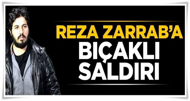 Cezaevinde Reza Zarrab'a bıçaklı saldırı