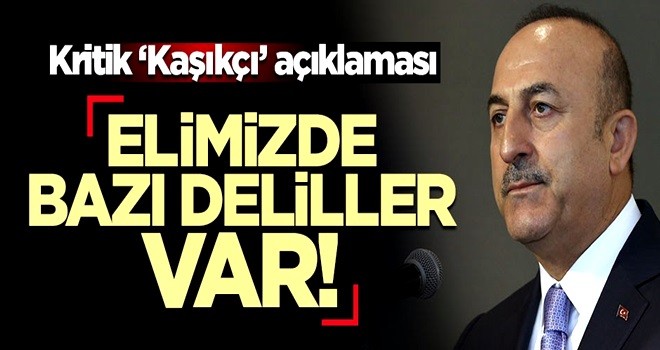 Çavuşoğlu'dan 'Kaşıkçı' açıklaması: Elimizde bazı deliller var!