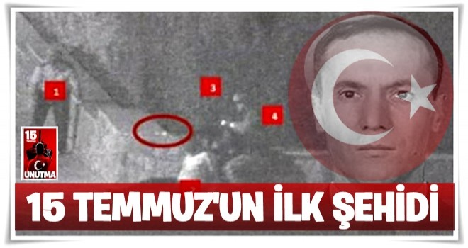 15 Temmuz'un ilk şehidi