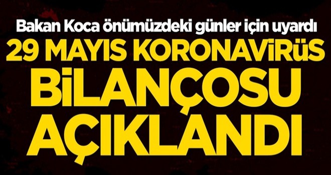 29 Mayıs koronavirüs bilançosu açıklandı