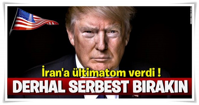 İran'a ültimatom verdi! Derhal serbest bırakın