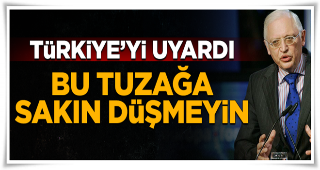 Türkiye'yi uyardı: Sakın bu tuzağa düşmeyin!