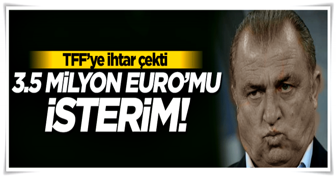 Terim ihtar çekti: 3.5 milyon euro'mu verin!