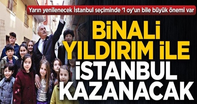 Binali Yıldırım ile İstanbul kazanacak