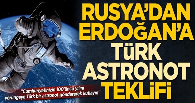 Rusya'dan Erdoğan'a 'Türk astronot' teklifi