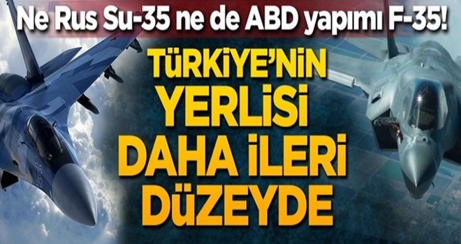 Ne Rus Su-35 ne de ABD yapımı F-35! Türkiye'nin yerlisi daha ileri düzeyde