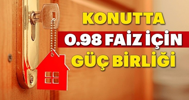 Konutta 0.98 faiz için güç birliği