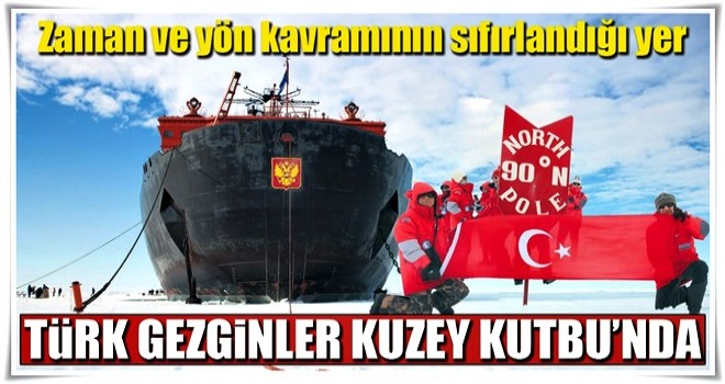 Kuzey Kutbu’nda Türk bayrağı