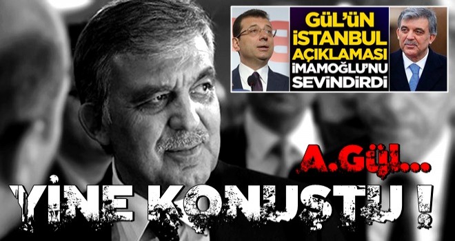 Abdullah Gül'ün İstanbul açıklaması Ekrem İmamoğlu'nu sevindirdi