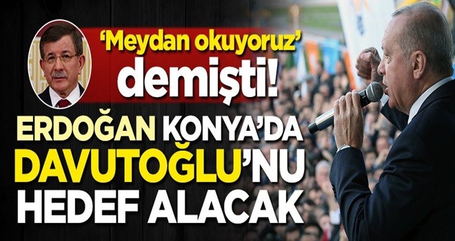 'Meydan okuyoruz' demişti! Erdoğan Konya’da Davutoğlu’nu hedef alacak