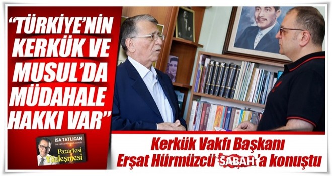 Musul ve Kerkük’e müdahale hakkı var