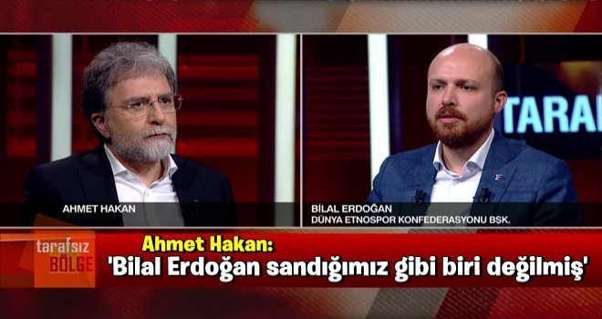 Ahmet Hakan: Bilal Erdoğan sandığımız gibi biri değilmiş