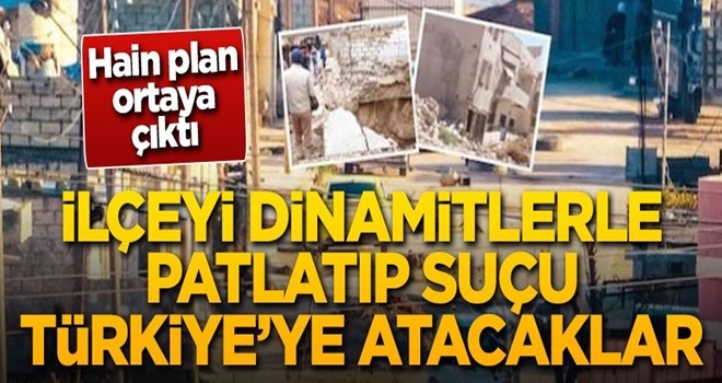 Hain plan ortaya çıktı! İlçeyi dinamitlerle patlatıp suçu Türkiye'ye atacaklar