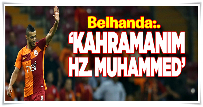 Belhanda: 'Kahramanım Hz.Muhammed' .