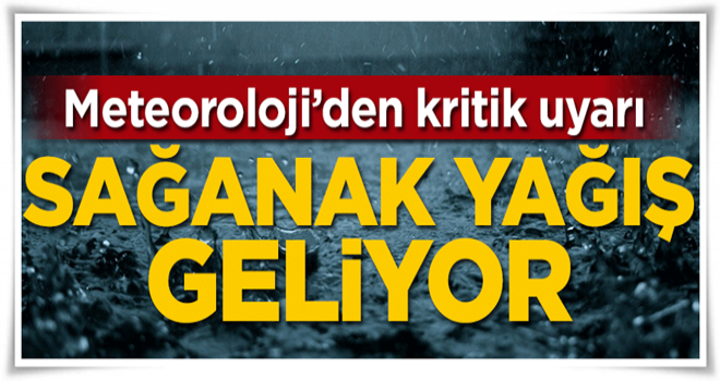 Meteorolojiden kritik uyarı: Sağanak yağış geliyor