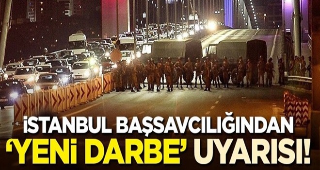 İstanbul Başsavcılığından 'Yeni darbe' uyarısı!