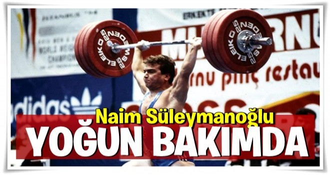 Naim Süleymanoğlu komada!