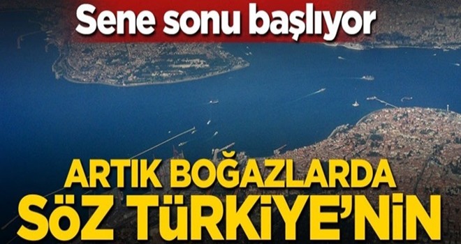 Sene sonu başlıyor! Artık boğazlarda söz Türkiye'nin