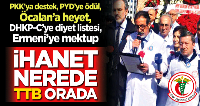 PKK’ya destek, PYD’ye ödül, Öcalan’a heyet, DHKP-C’ye diyet listesi, Ermeni’ye mektup! İhanet nerede TTB orada