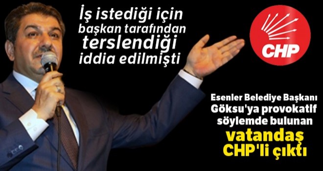 Esenler Belediye Başkanı Göksu'ya provokatif söylemde bulunan vatandaş CHP'li çıktı