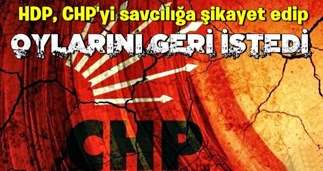 Bunu da gördük! HDP, CHP'yi savcılığa şikayet edip oyları geri istedi