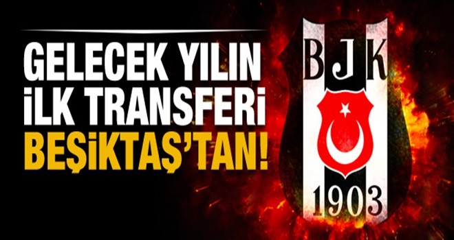 Gelecek yılın ilk transferi Beşiktaş'tan!