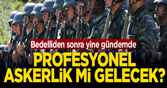 Bedelliden sonra yeni gündem: Profesyonel askerlik