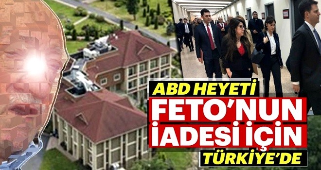 ABD heyeti FETO’nun iadesi için Türkiye’de