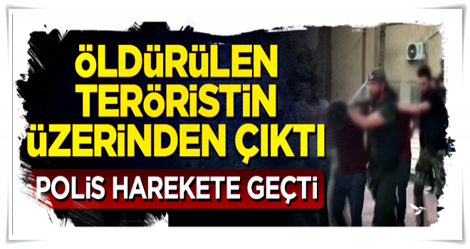 Öldürülen teröristin üzerinde bulunan dokümanlar polisi harekete geçirdi