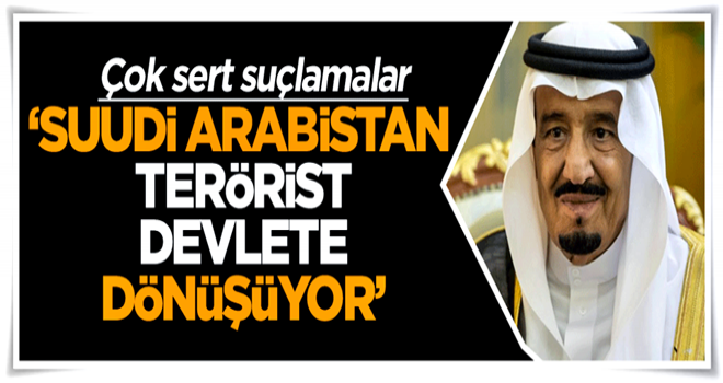 Çok sert suçlamalar ‘Suudi Arabistan bir terörist devlete dönüşüyor’