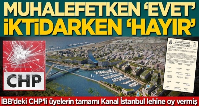 İBB’deki CHP’li üyelerin tamamı Kanal İstanbul lehine oy vermiş! Muhalefetken ‘evet’, iktidarken ‘hayır’