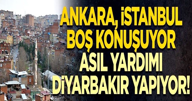 Ankara, İstanbul boş konuşuyor asıl yardımı Diyarbakır yapıyor!