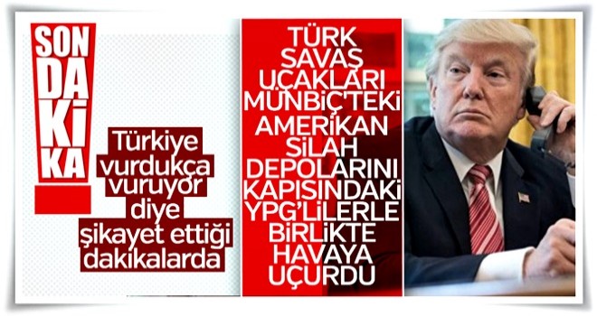 Trump’a inat Türk jetleri Münbiç’teki YPG’lilere bomba yağdırdı