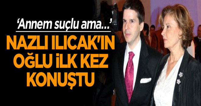 Nazlı Ilıcak'ın oğlu ilk kez konuştu… ‘Annem suçlu ama…’