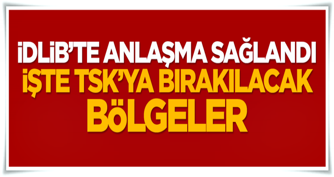 İdlib'te anlaşma sağlandı