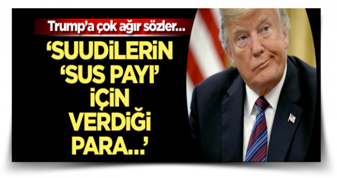 Trump’a çok ağır sözler… ‘Suudilerin ‘sus payı’ için verdiği para…’